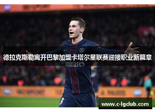 德拉克斯勒离开巴黎加盟卡塔尔星联赛迎接职业新篇章