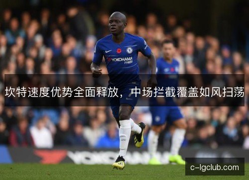 坎特速度优势全面释放，中场拦截覆盖如风扫荡